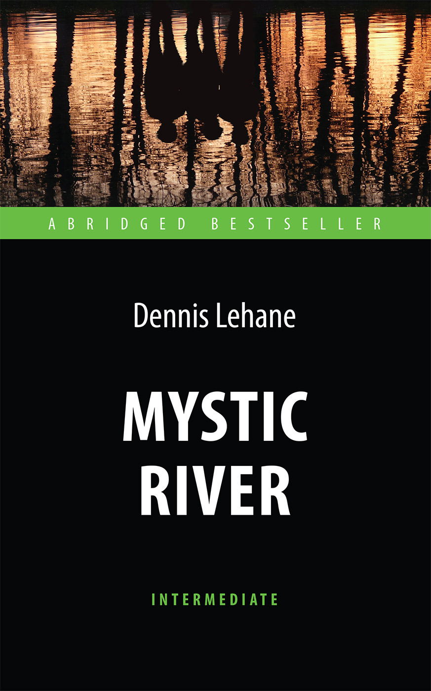 Таинственная река (Mystic River) <br>Адаптированная книга для чтения на английском языке. <br>Intermediate